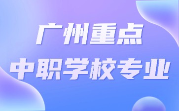 广州重点中职学校专业