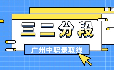 2025年广州中职类学校三二分段录取分汇总