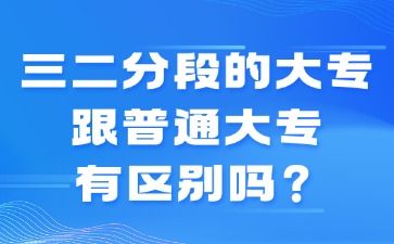 三二分段的大专跟普通大专有区别吗？