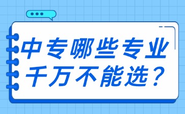 中专哪些专业千万不能选？