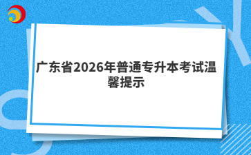 广东省2026年普通专升本考试温馨提示