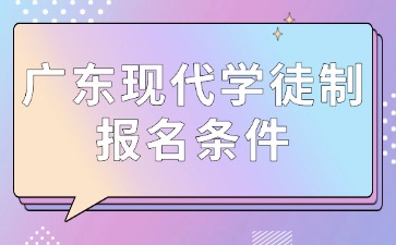 广东现代学徒制报名条件