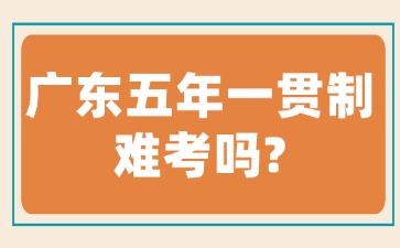 广东五年一贯制难考吗？