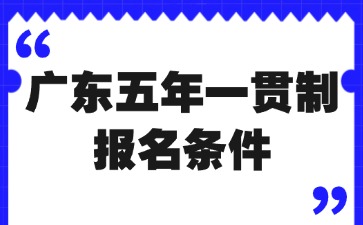 广东五年一贯制报名条件