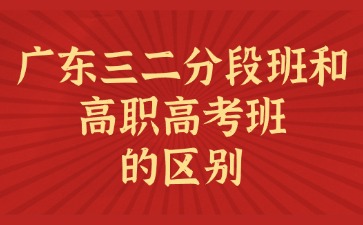 广东三二分段班和高职高考班的区别
