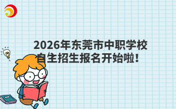 2026年东莞市中职学校自主招生报名开始啦！