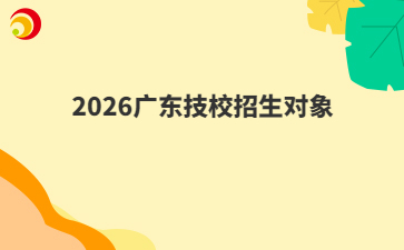 2026广东技校招生对象