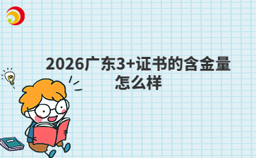 2026广东3+证书的含金量怎么样