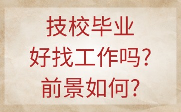 技校毕业好找工作吗?前景如何?