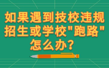 如果遇到技校违规招生或学校“跑路”怎么办？