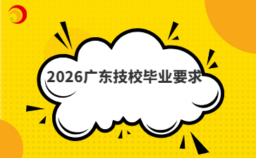 2026广东技校毕业要求