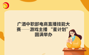 广酒中职部电商直播技能大赛——游戏主播 “星计划” 圆满举办