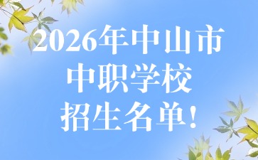 2026年中山市中职学校招生名单！