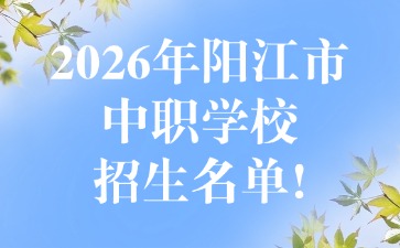 2026年阳江市中职学校招生名单!