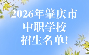 2026年肇庆市中职学校招生名单!