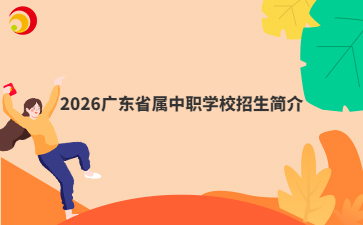 2026广东省属中职学校招生简介