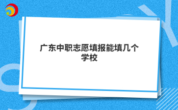 广东中专志愿填报能填几个学校
