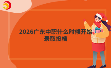 2026广东中职什么时候开始录取投档