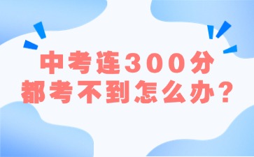 中考连300分都考不到怎么办?