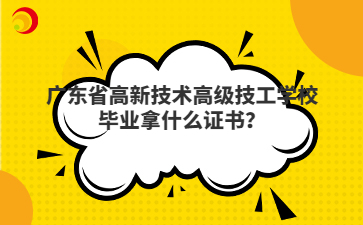广东省高新技术高级技工学校毕业拿什么证书?