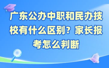 广东公办中职和民办技校有什么区别？家长报考怎么判断
