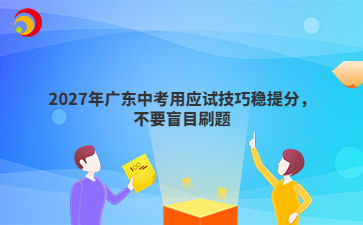 2027年广东中考用应试技巧稳提分,不要盲目刷题